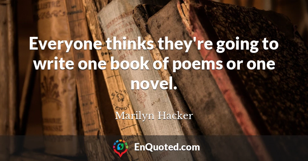 Everyone thinks they're going to write one book of poems or one novel.