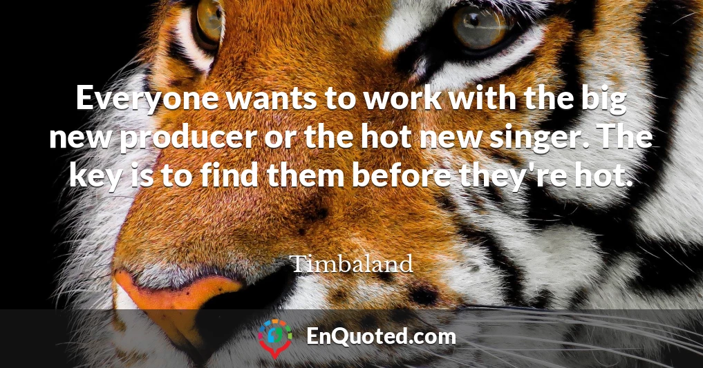 Everyone wants to work with the big new producer or the hot new singer. The key is to find them before they're hot.