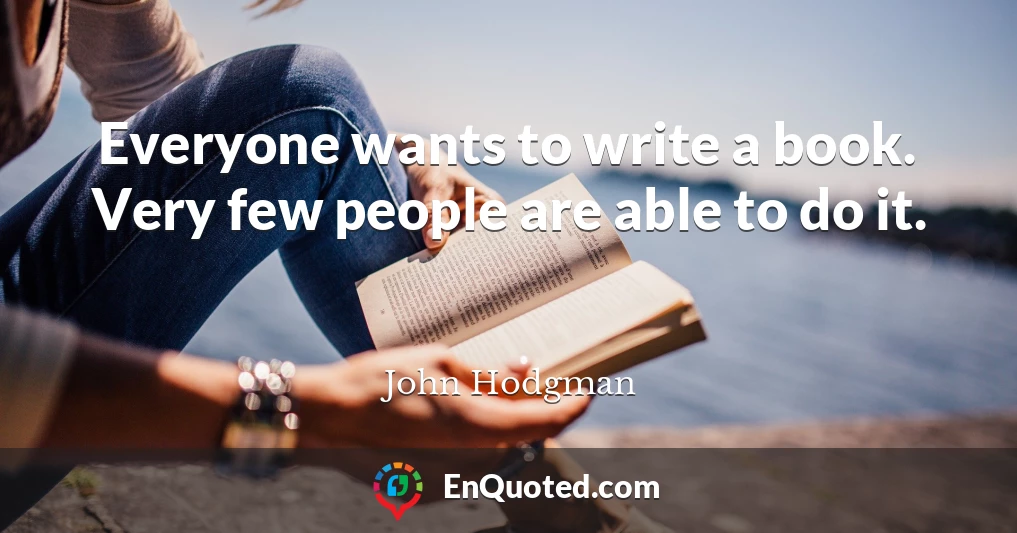 Everyone wants to write a book. Very few people are able to do it.