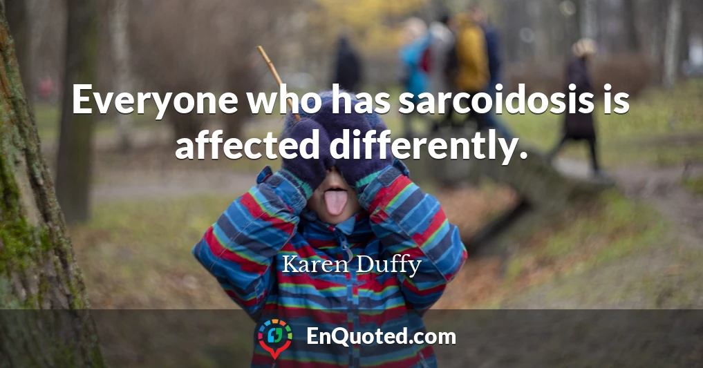 Everyone who has sarcoidosis is affected differently.