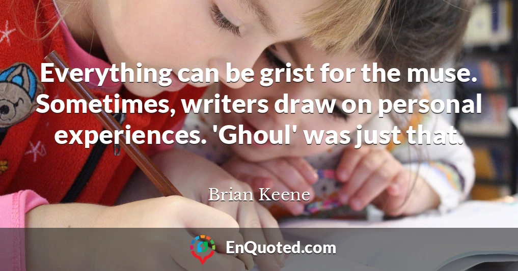 Everything can be grist for the muse. Sometimes, writers draw on personal experiences. 'Ghoul' was just that.