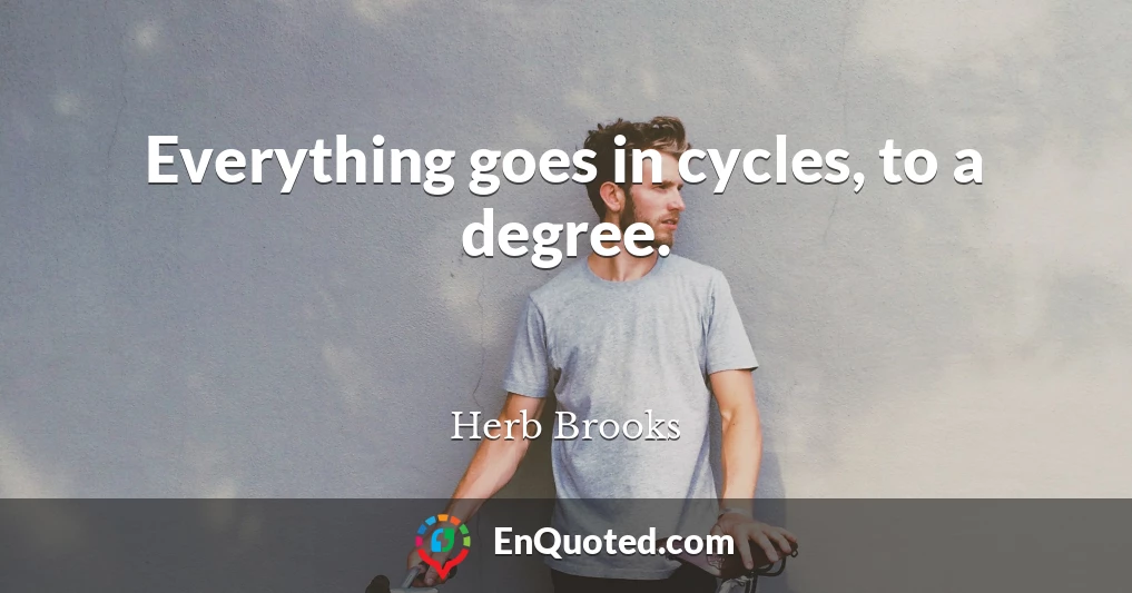 Everything goes in cycles, to a degree.