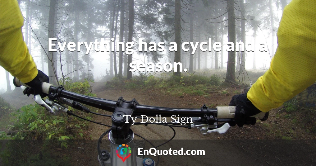 Everything has a cycle and a season.