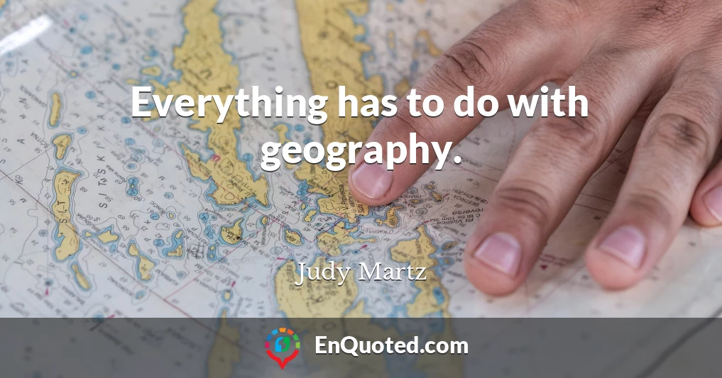 Everything has to do with geography.
