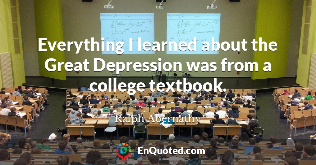 Everything I learned about the Great Depression was from a college textbook.