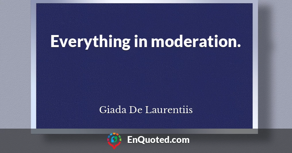 Everything in moderation.