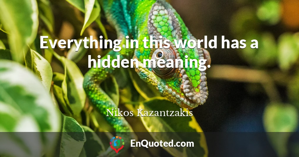 Everything in this world has a hidden meaning.