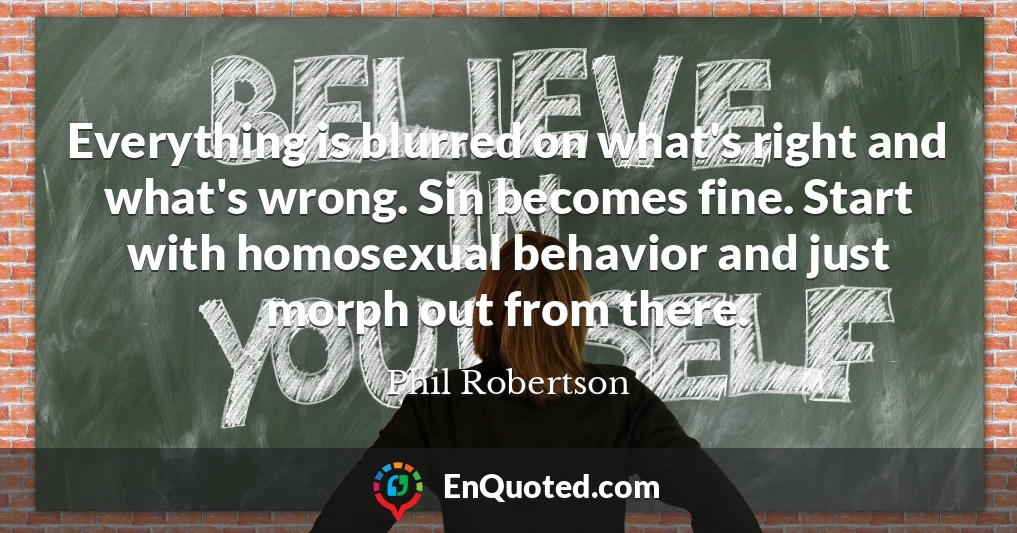 Everything is blurred on what's right and what's wrong. Sin becomes fine. Start with homosexual behavior and just morph out from there.