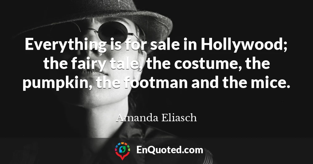 Everything is for sale in Hollywood; the fairy tale, the costume, the pumpkin, the footman and the mice.