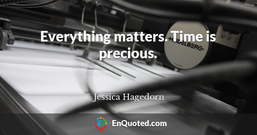 Everything matters. Time is precious.