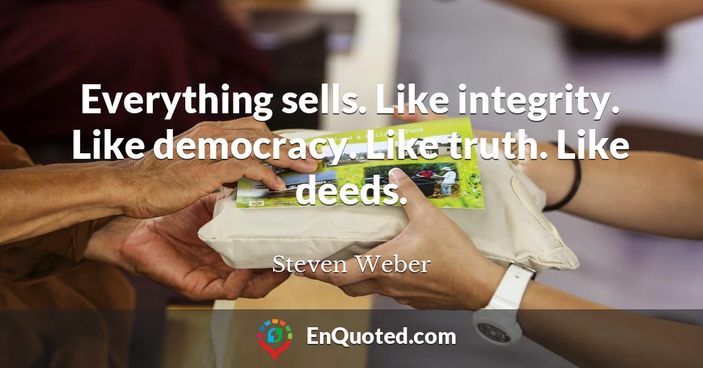 Everything sells. Like integrity. Like democracy. Like truth. Like deeds.