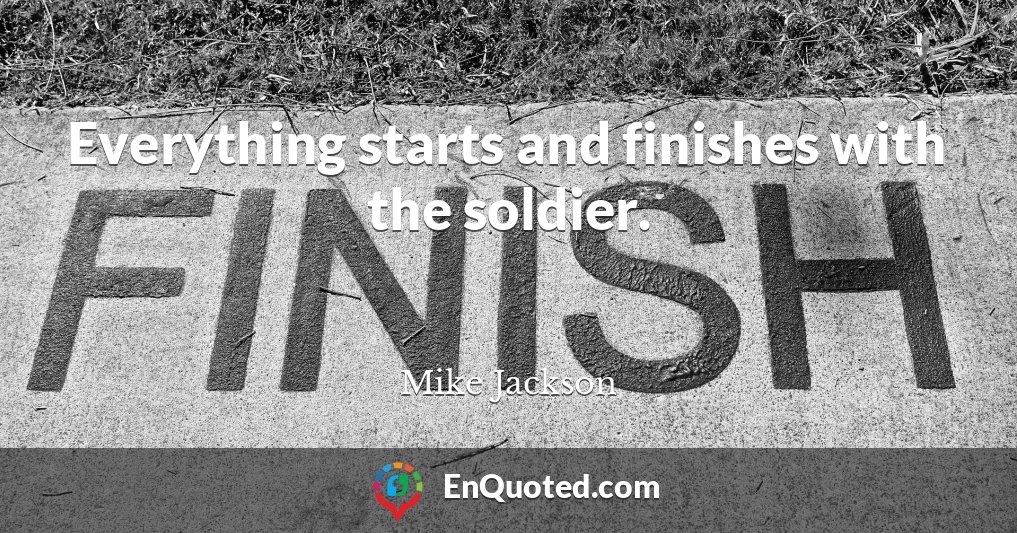 Everything starts and finishes with the soldier.