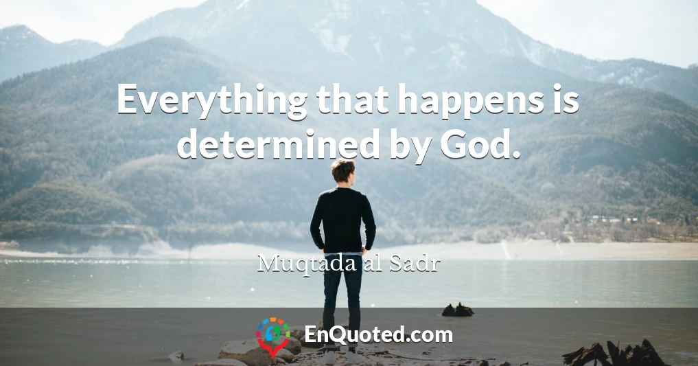 Everything that happens is determined by God.