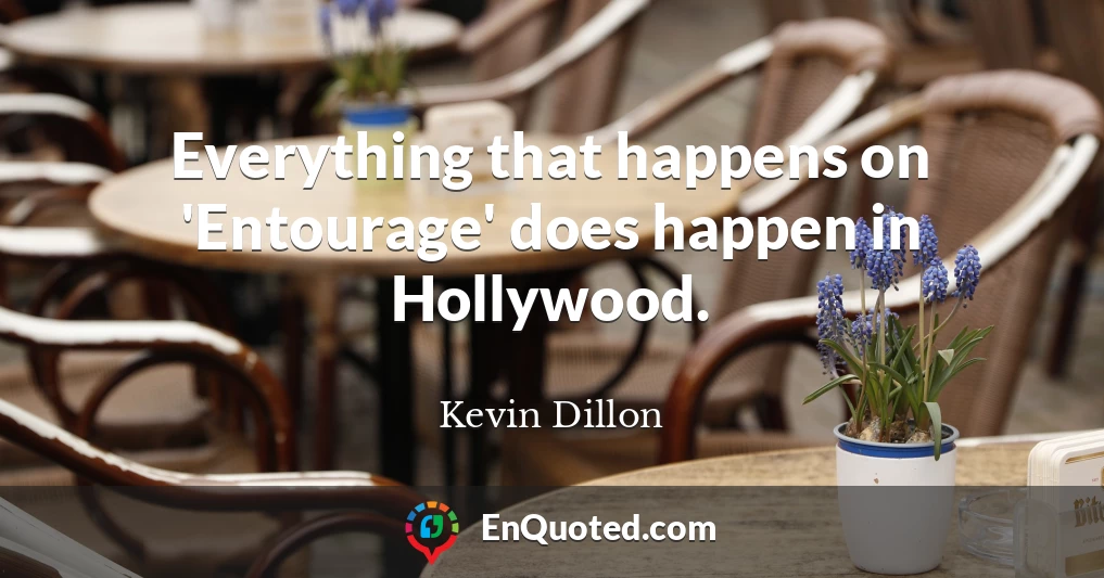 Everything that happens on 'Entourage' does happen in Hollywood.