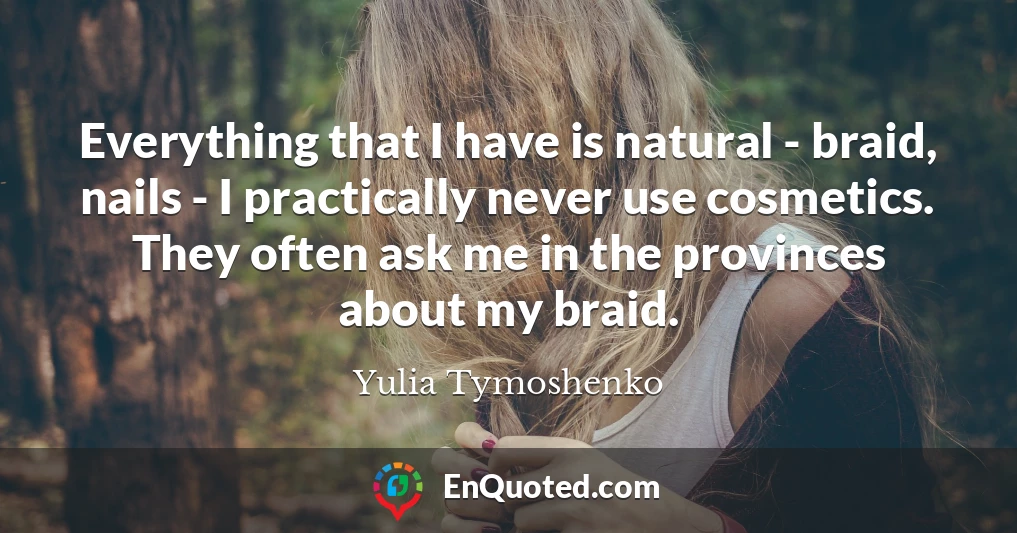 Everything that I have is natural - braid, nails - I practically never use cosmetics. They often ask me in the provinces about my braid.