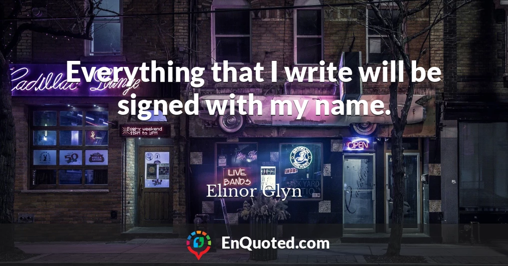 Everything that I write will be signed with my name.