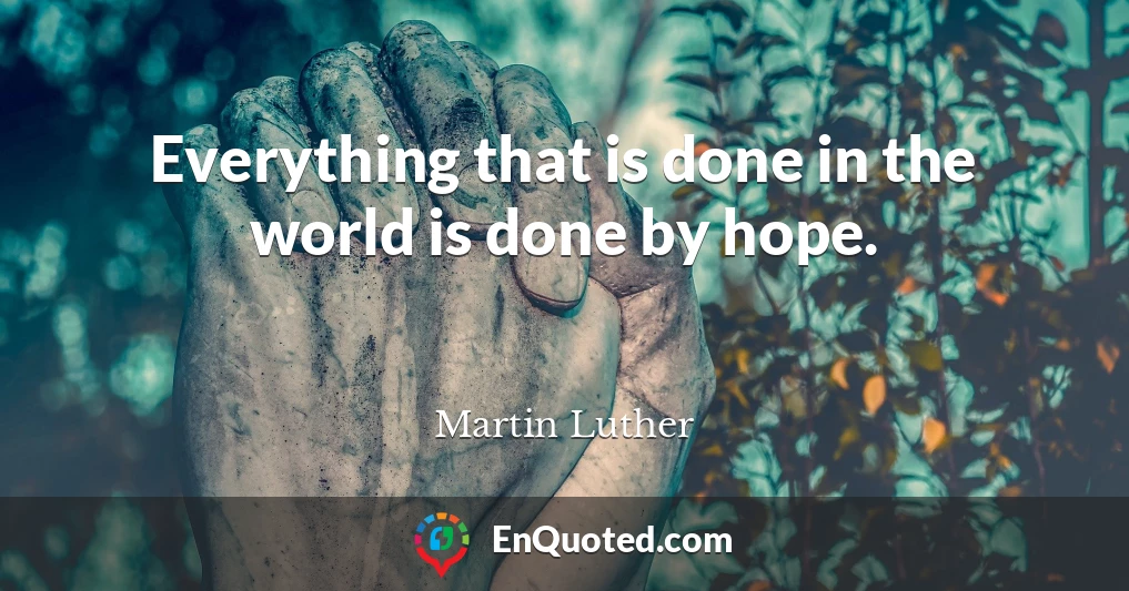 Everything that is done in the world is done by hope.
