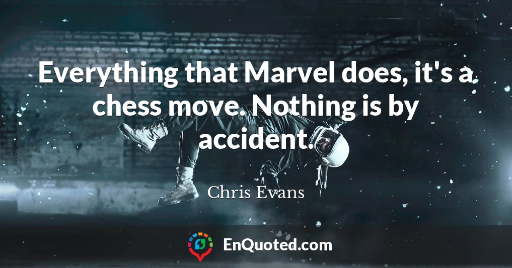 Everything that Marvel does, it's a chess move. Nothing is by accident.