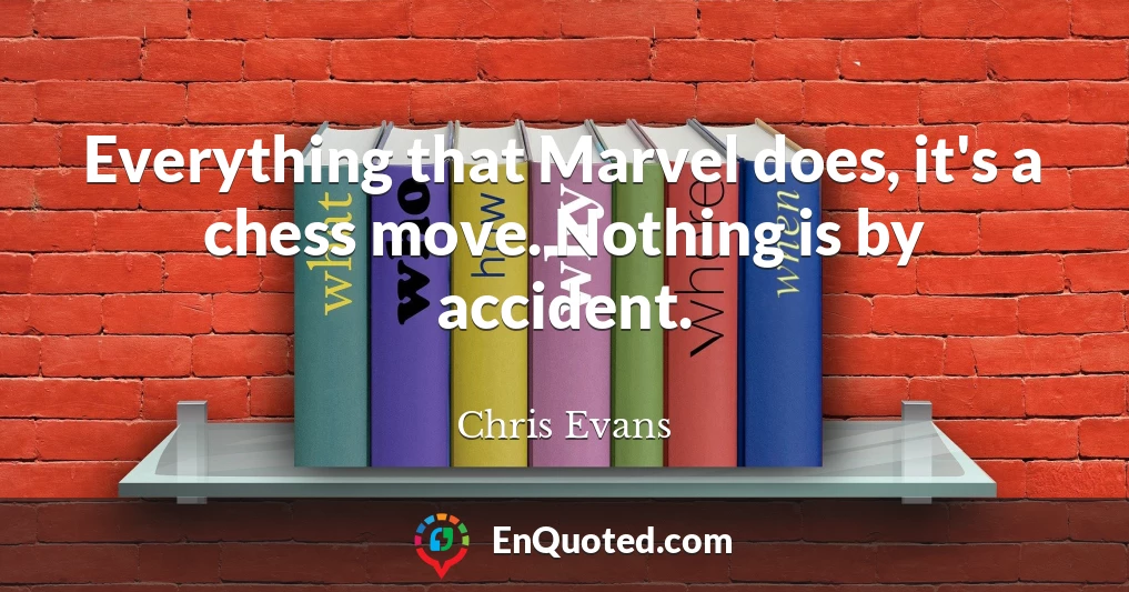 Everything that Marvel does, it's a chess move. Nothing is by accident.