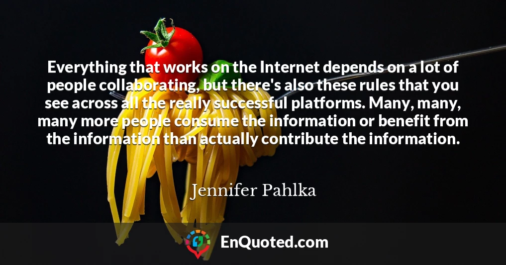 Everything that works on the Internet depends on a lot of people collaborating, but there's also these rules that you see across all the really successful platforms. Many, many, many more people consume the information or benefit from the information than actually contribute the information.