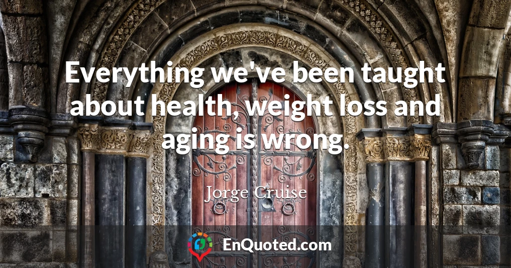 Everything we've been taught about health, weight loss and aging is wrong.