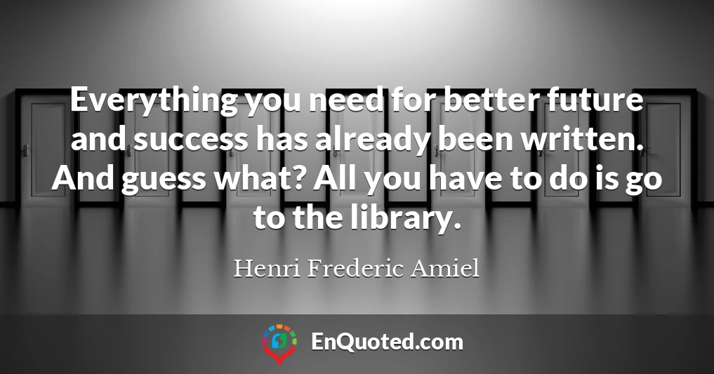 Everything you need for better future and success has already been written. And guess what? All you have to do is go to the library.