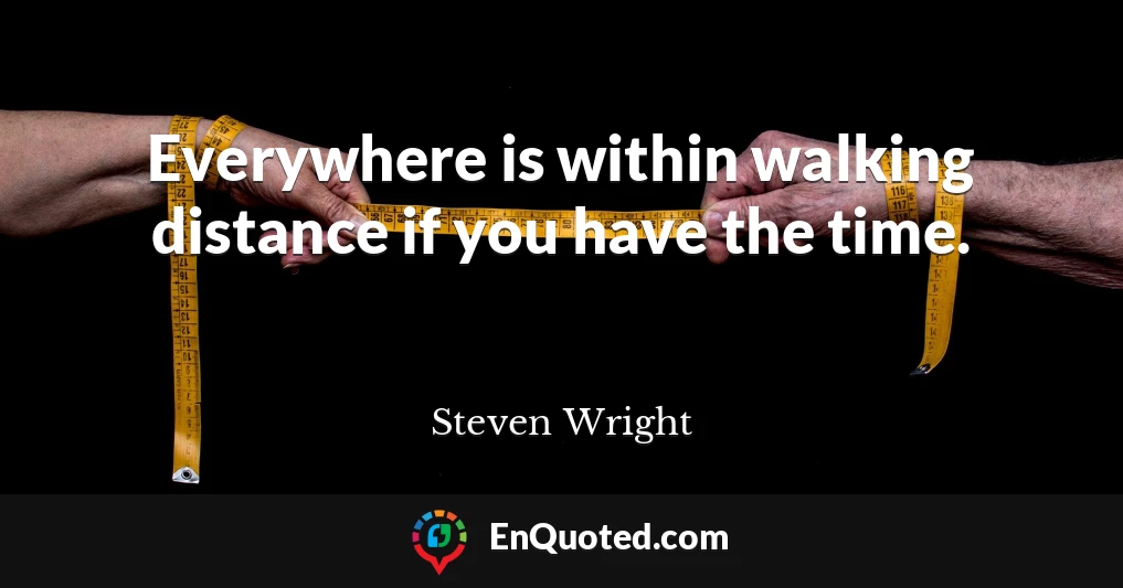 Everywhere is within walking distance if you have the time.