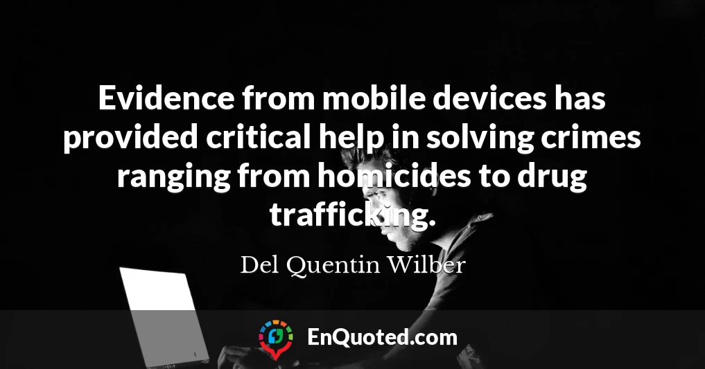 Evidence from mobile devices has provided critical help in solving crimes ranging from homicides to drug trafficking.