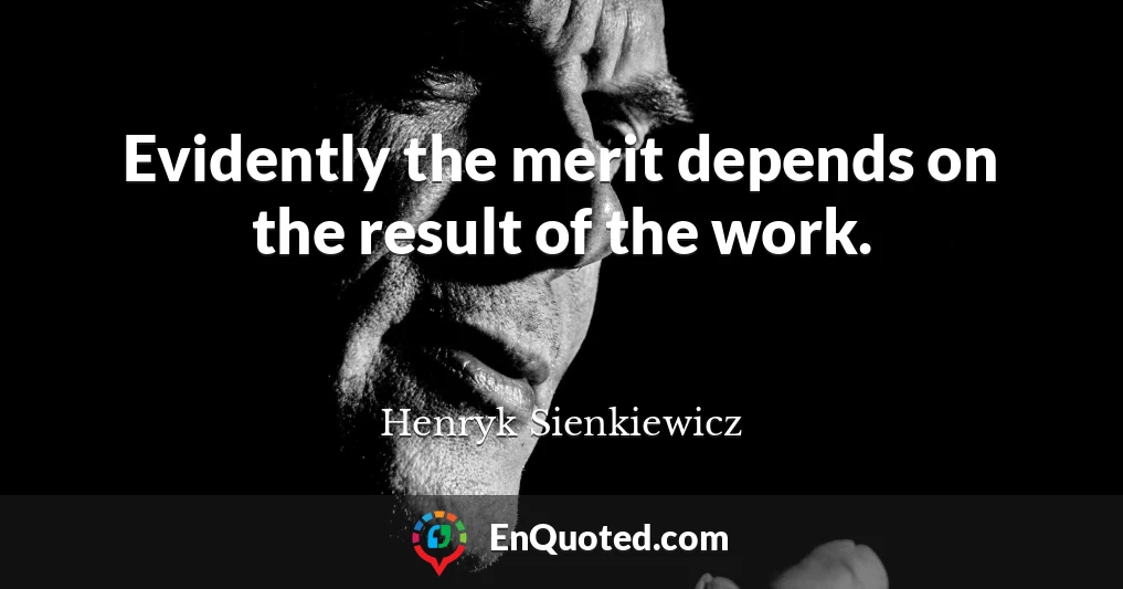 Evidently the merit depends on the result of the work.