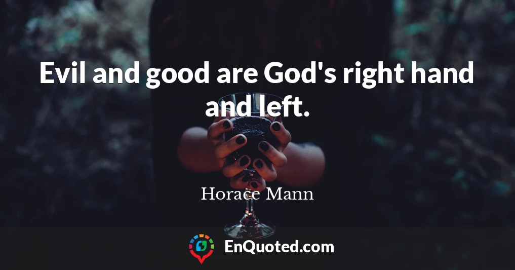 Evil and good are God's right hand and left.
