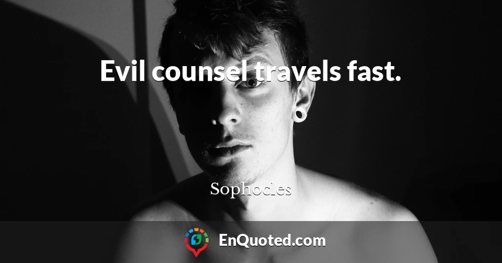 Evil counsel travels fast.