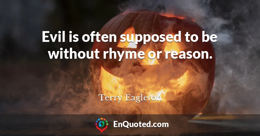 Evil is often supposed to be without rhyme or reason.