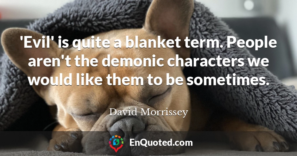 'Evil' is quite a blanket term. People aren't the demonic characters we would like them to be sometimes.