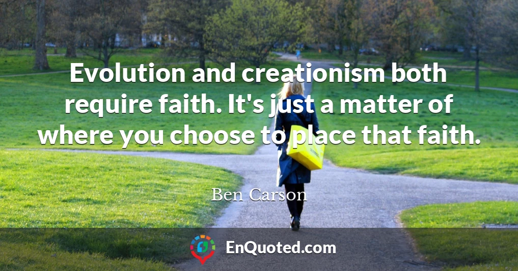Evolution and creationism both require faith. It's just a matter of where you choose to place that faith.