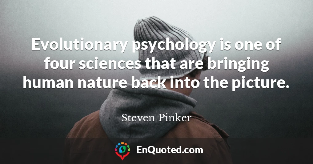 Evolutionary psychology is one of four sciences that are bringing human nature back into the picture.