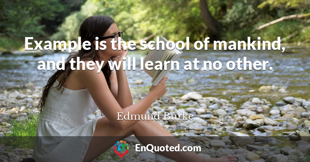 Example is the school of mankind, and they will learn at no other.