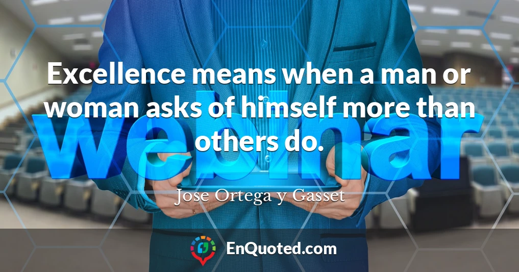 Excellence means when a man or woman asks of himself more than others do.