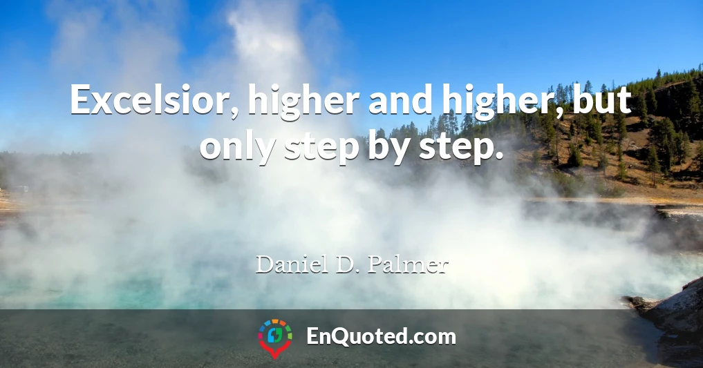 Excelsior, higher and higher, but only step by step.
