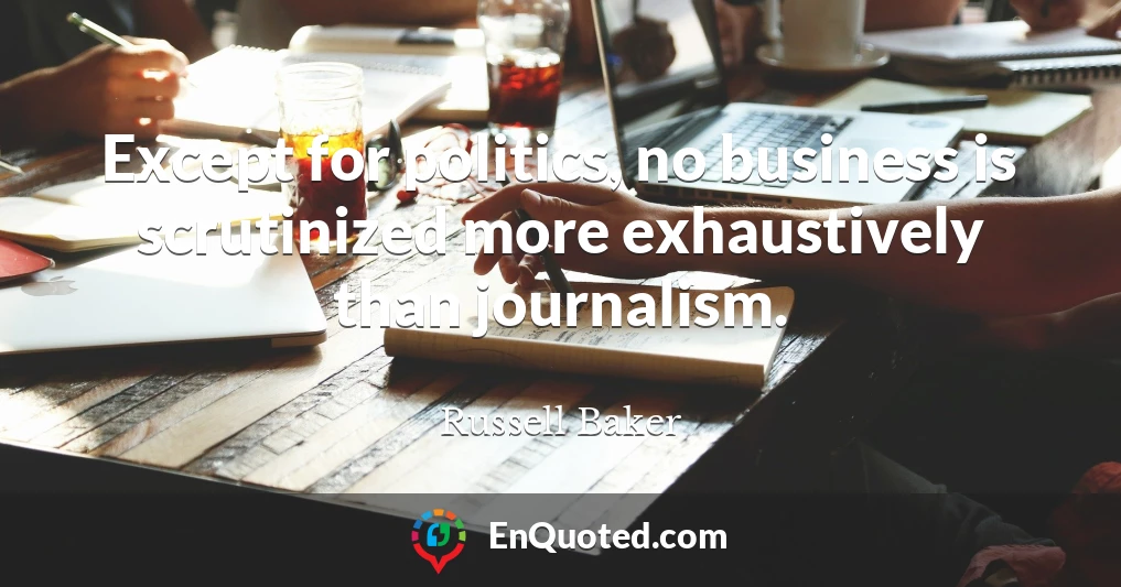 Except for politics, no business is scrutinized more exhaustively than journalism.