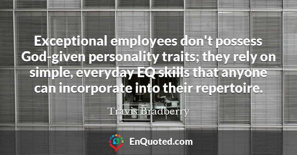 Exceptional employees don't possess God-given personality traits; they rely on simple, everyday EQ skills that anyone can incorporate into their repertoire.