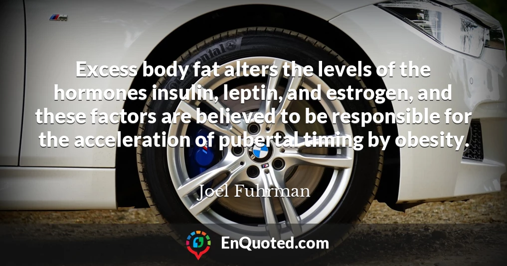Excess body fat alters the levels of the hormones insulin, leptin, and estrogen, and these factors are believed to be responsible for the acceleration of pubertal timing by obesity.