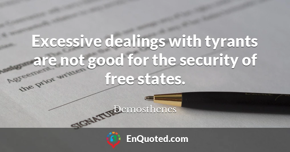 Excessive dealings with tyrants are not good for the security of free states.