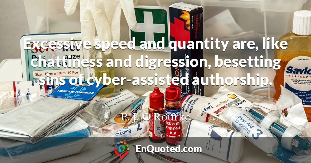 Excessive speed and quantity are, like chattiness and digression, besetting sins of cyber-assisted authorship.
