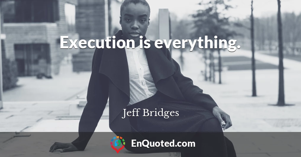 Execution is everything.
