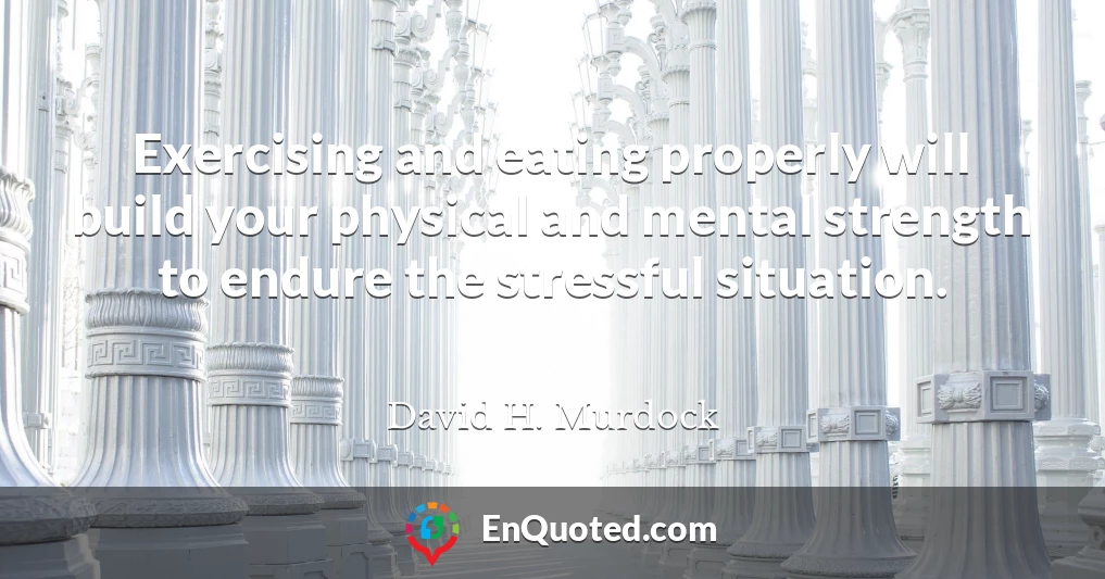 Exercising and eating properly will build your physical and mental strength to endure the stressful situation.