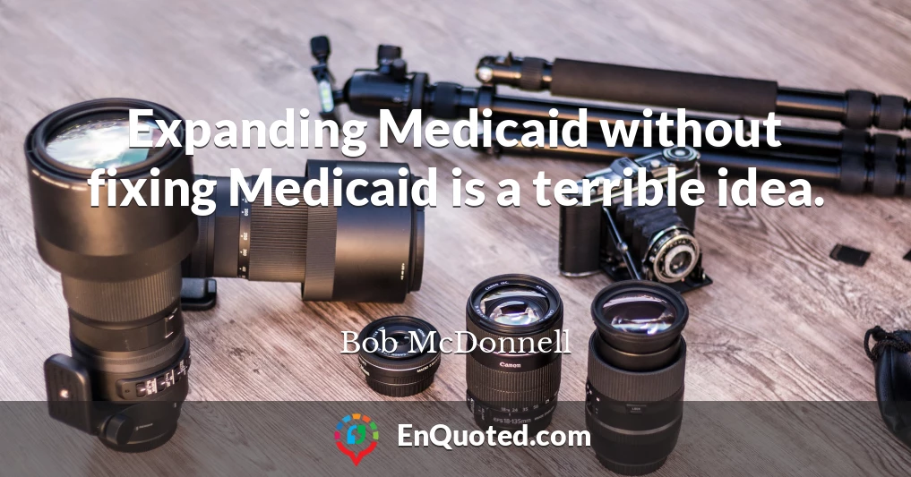 Expanding Medicaid without fixing Medicaid is a terrible idea.