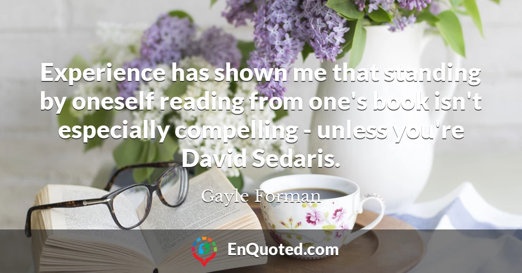 Experience has shown me that standing by oneself reading from one's book isn't especially compelling - unless you're David Sedaris.