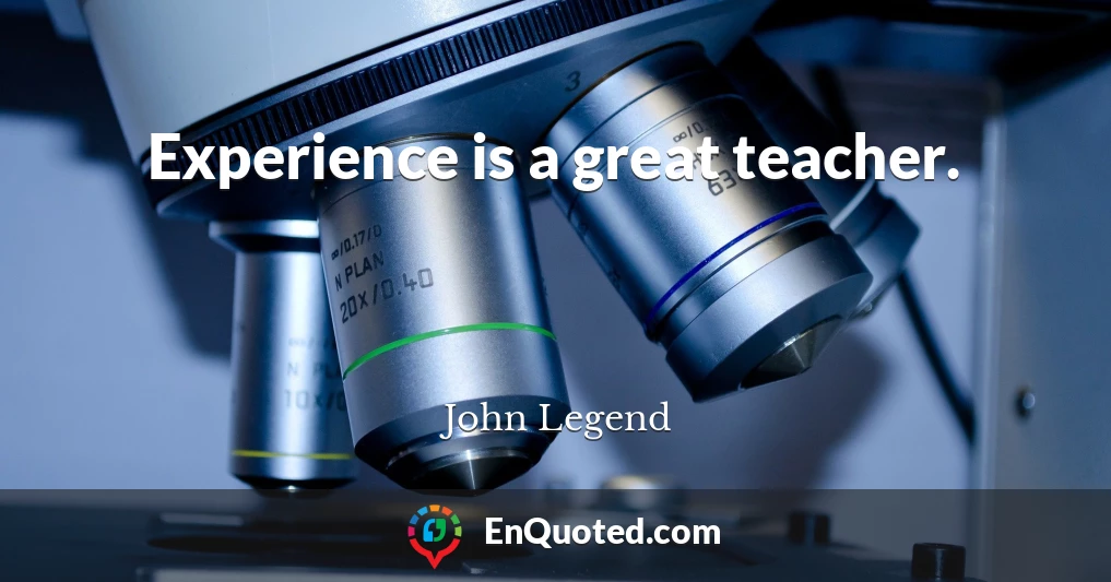 Experience is a great teacher.