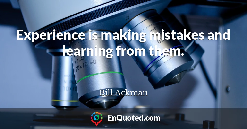 Experience is making mistakes and learning from them.