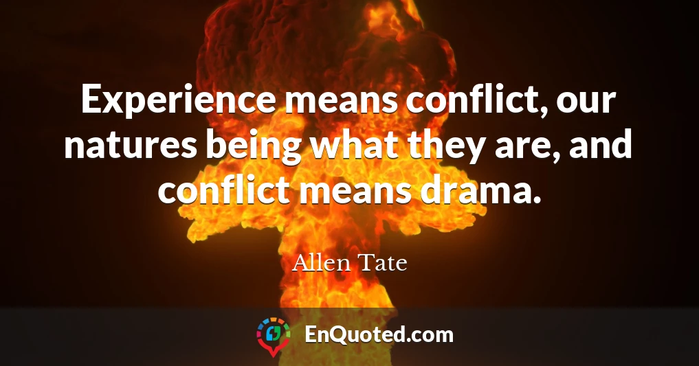 Experience means conflict, our natures being what they are, and conflict means drama.